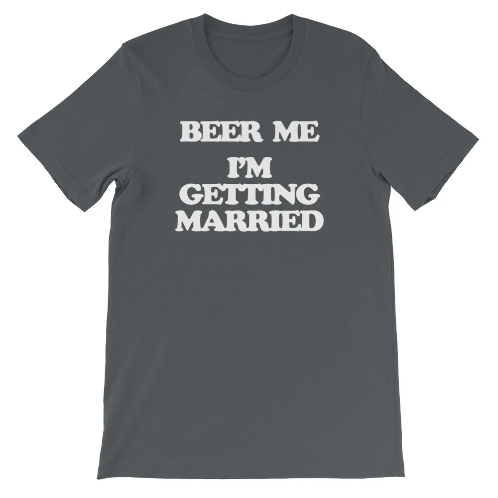 Beer Me, I'm Getting Married T-Shirt (Unisex)