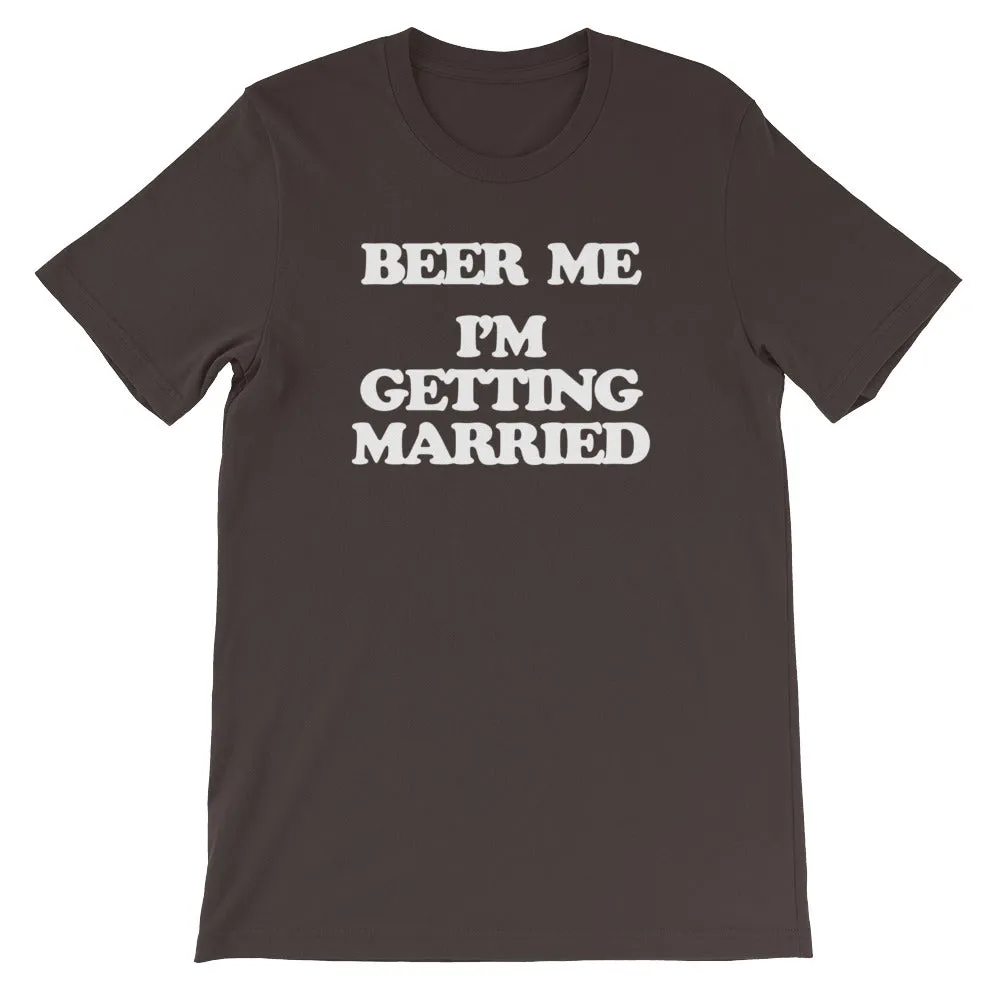 Beer Me, I'm Getting Married T-Shirt (Unisex)