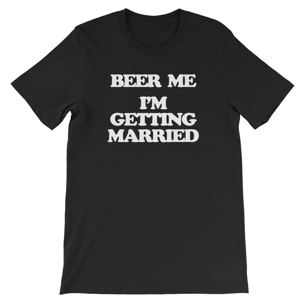 Beer Me, I'm Getting Married T-Shirt (Unisex)