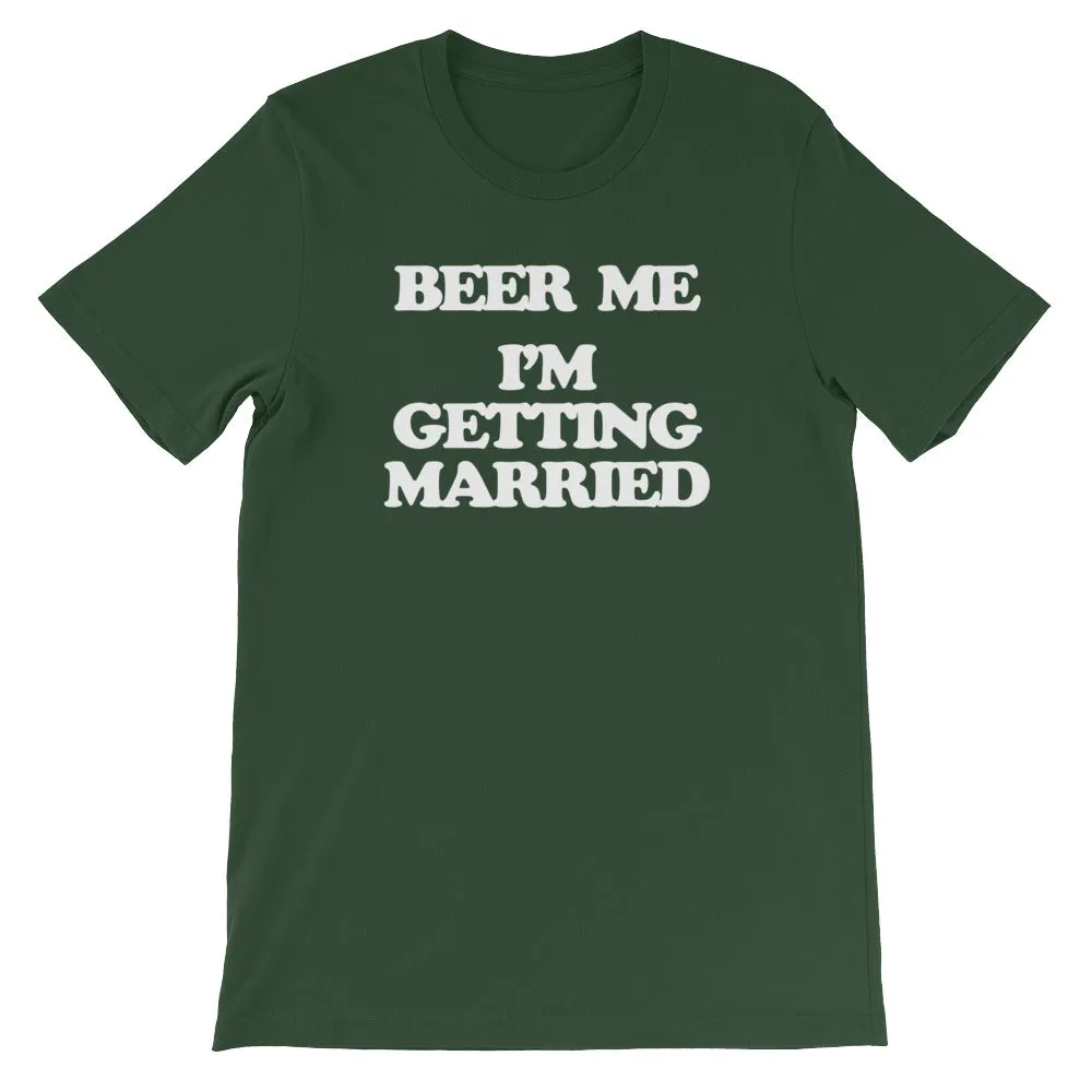 Beer Me, I'm Getting Married T-Shirt (Unisex)