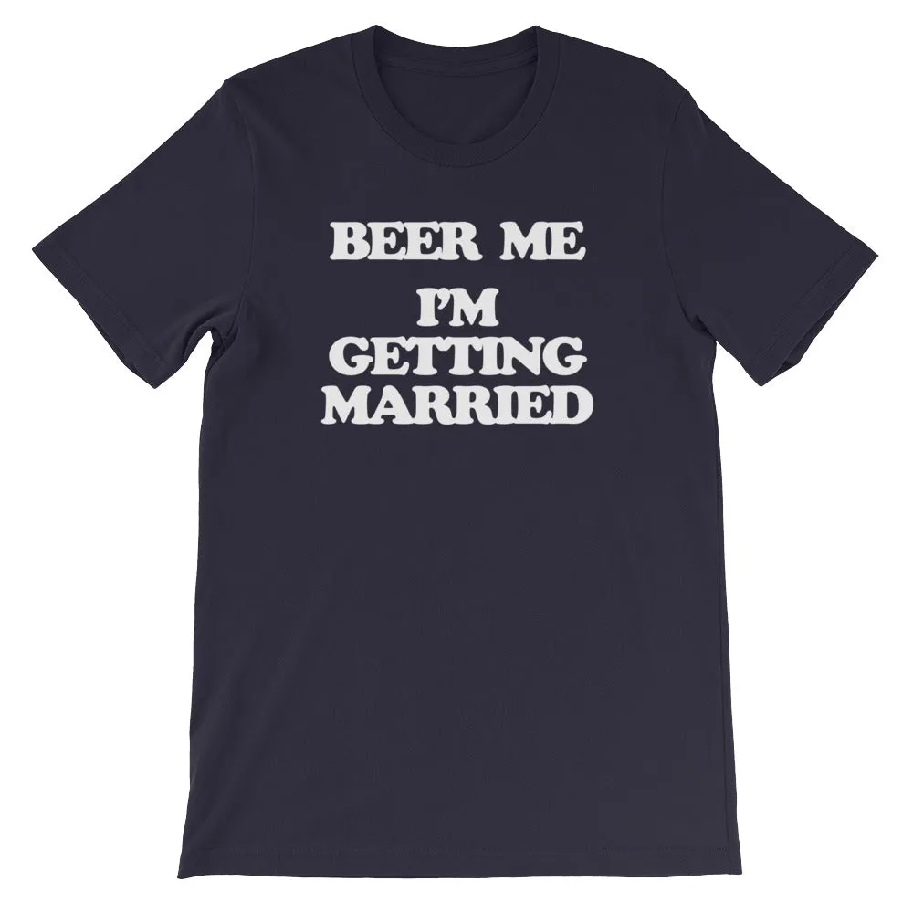 Beer Me, I'm Getting Married T-Shirt (Unisex)