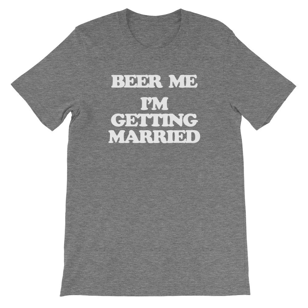 Beer Me, I'm Getting Married T-Shirt (Unisex)