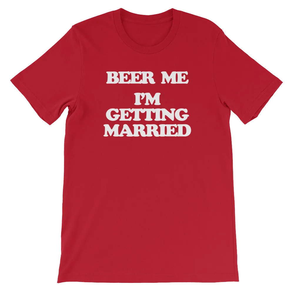 Beer Me, I'm Getting Married T-Shirt (Unisex)