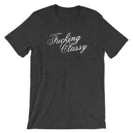 Fucking Classy T-Shirt (Unisex)