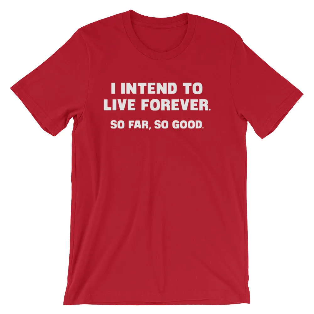 I Intend To Live Forever (So Far, So Good) T-Shirt (Unisex)