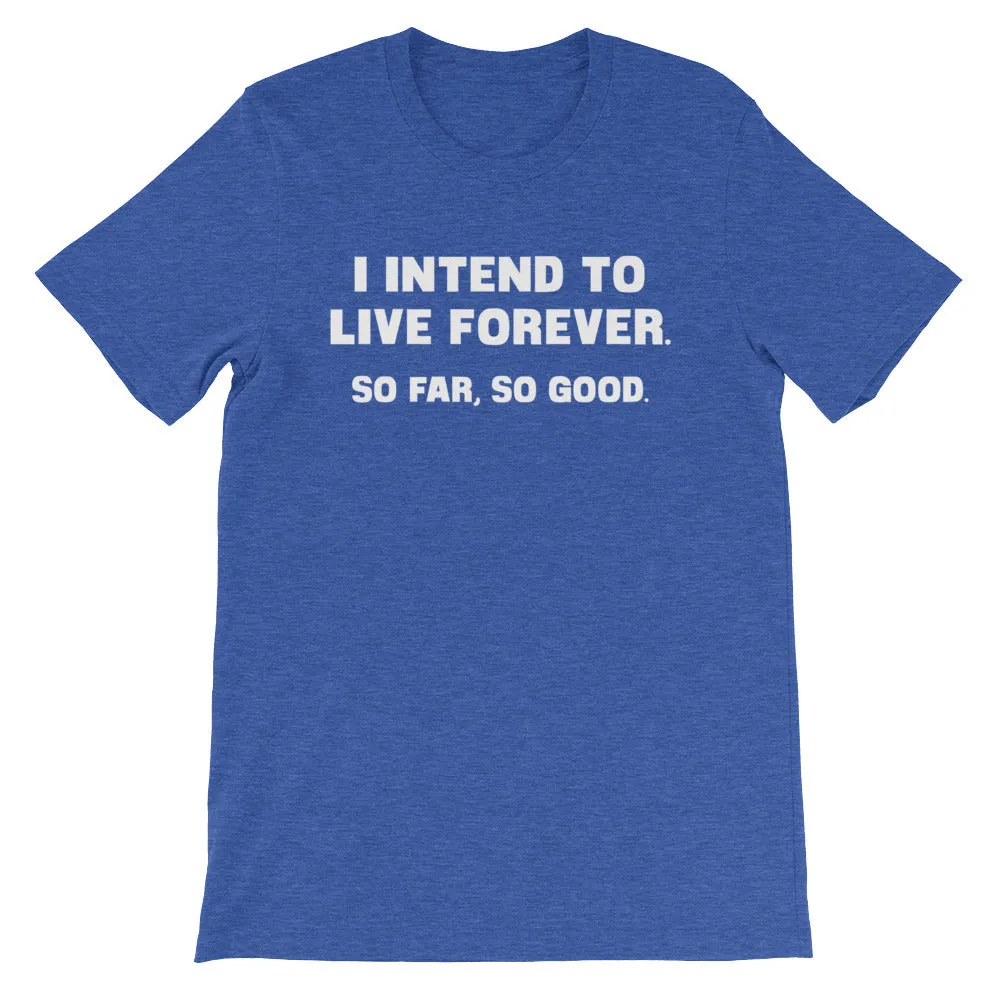 I Intend To Live Forever (So Far, So Good) T-Shirt (Unisex)