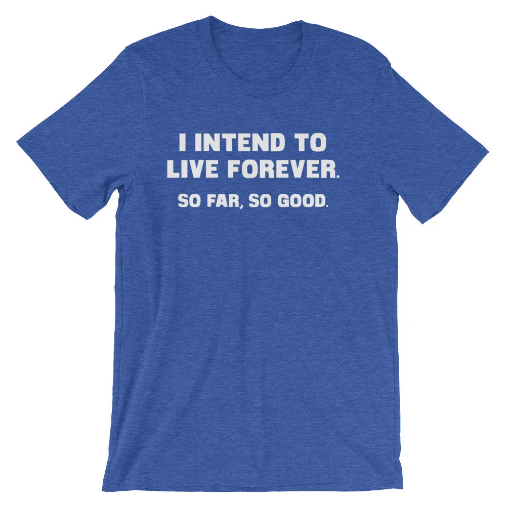 I Intend To Live Forever (So Far, So Good) T-Shirt (Unisex)