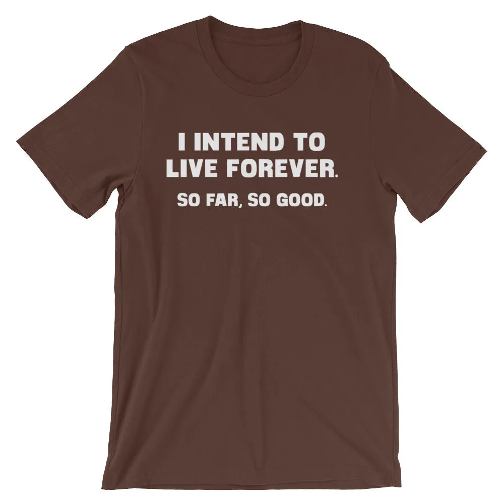 I Intend To Live Forever (So Far, So Good) T-Shirt (Unisex)