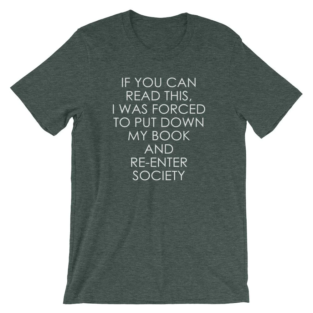 If You Can Read This, I Was Forced To Put Down My Book & Re-Enter Society T-Shirt (Unisex)