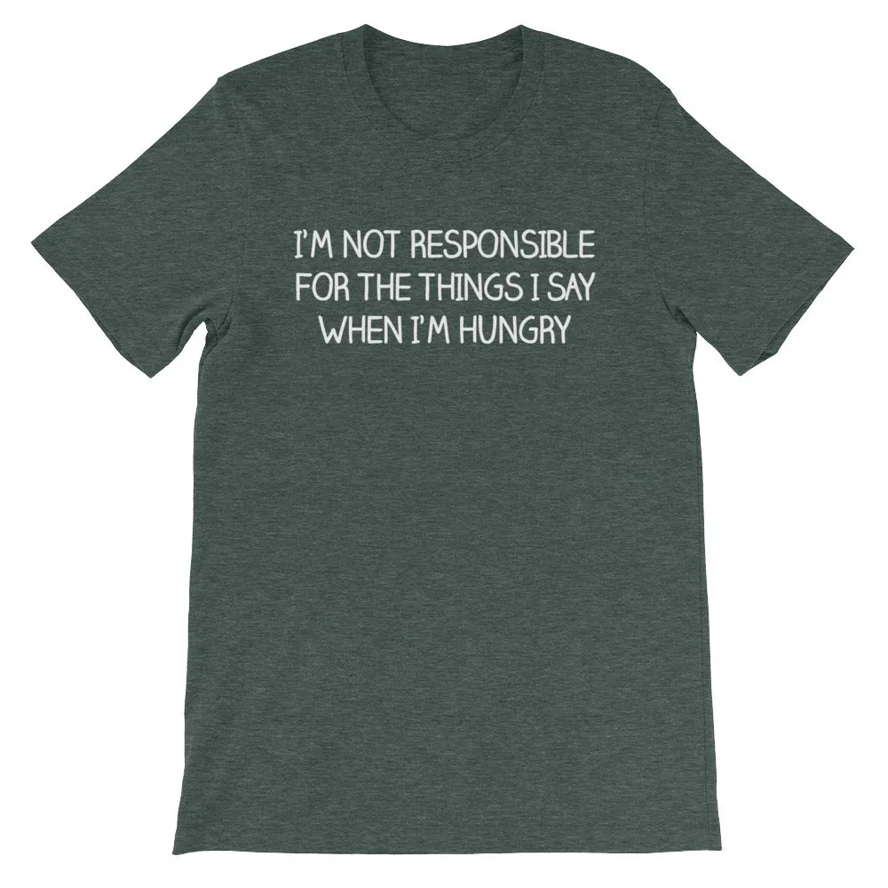 I'm Not Responsible For The Things I Say When I'm Hungry T-Shirt (Unisex)