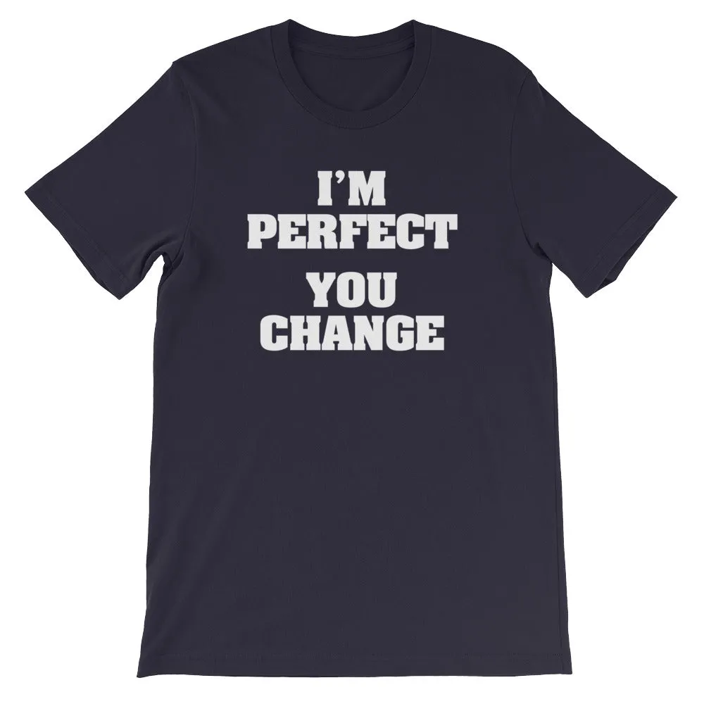 I'm Perfect (You Change) T-Shirt (Unisex)