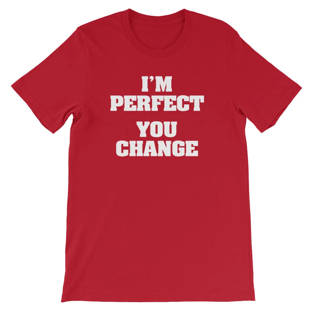 I'm Perfect (You Change) T-Shirt (Unisex)