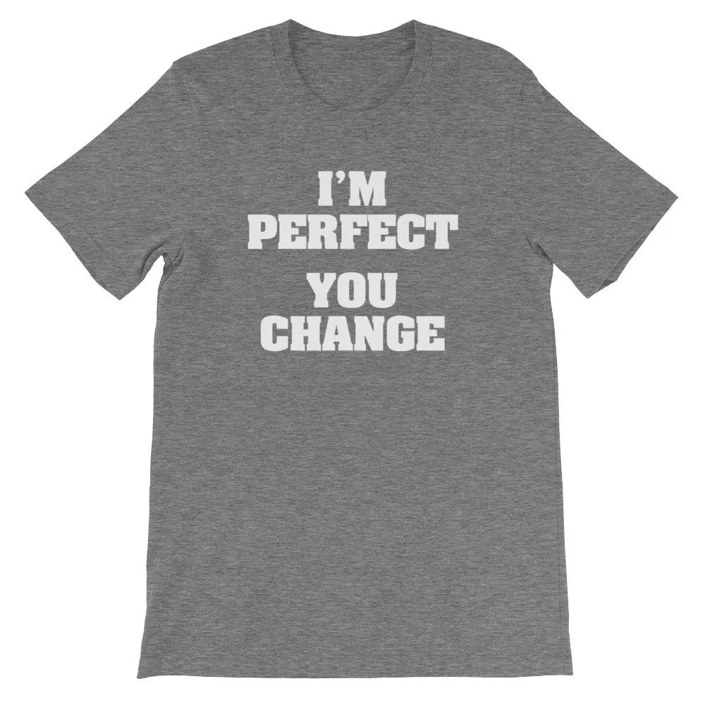 I'm Perfect (You Change) T-Shirt (Unisex)