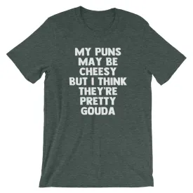 My Puns May Be Cheesy But I Think They're Pretty Gouda T-Shirt (Unisex)