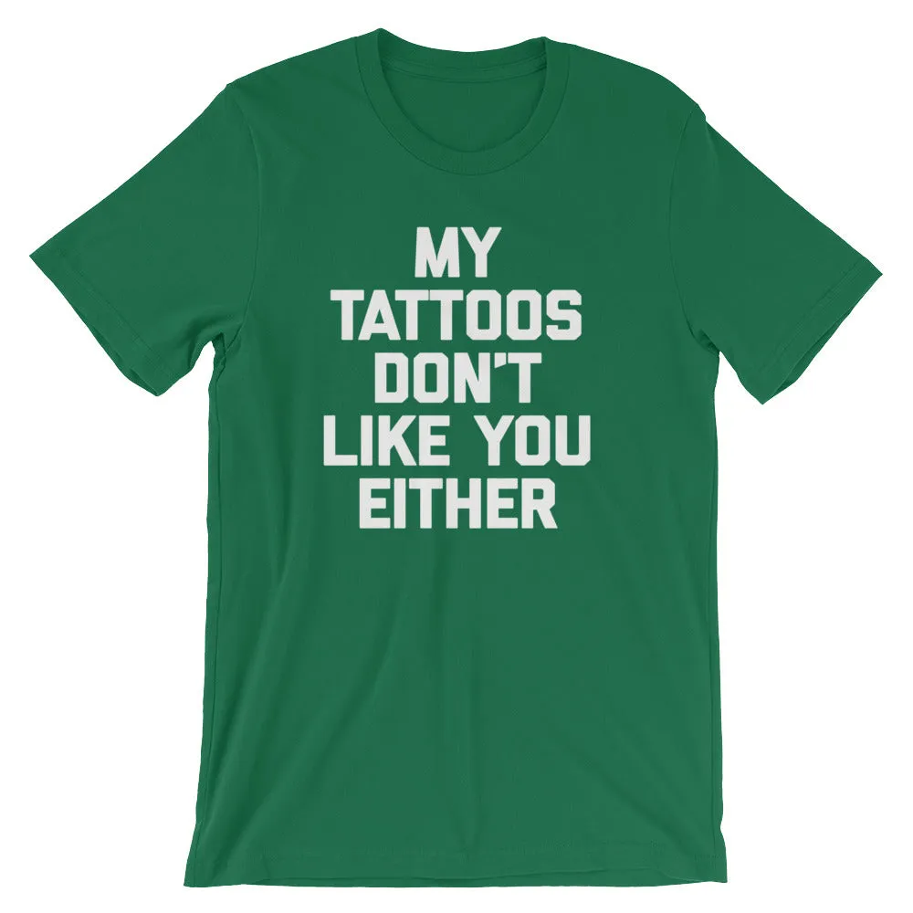 My Tattoos Don't Like You Either T-Shirt (Unisex)